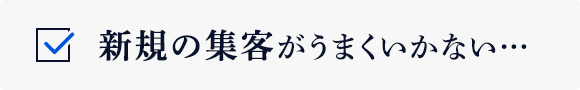 新規の集客がうまくいかない